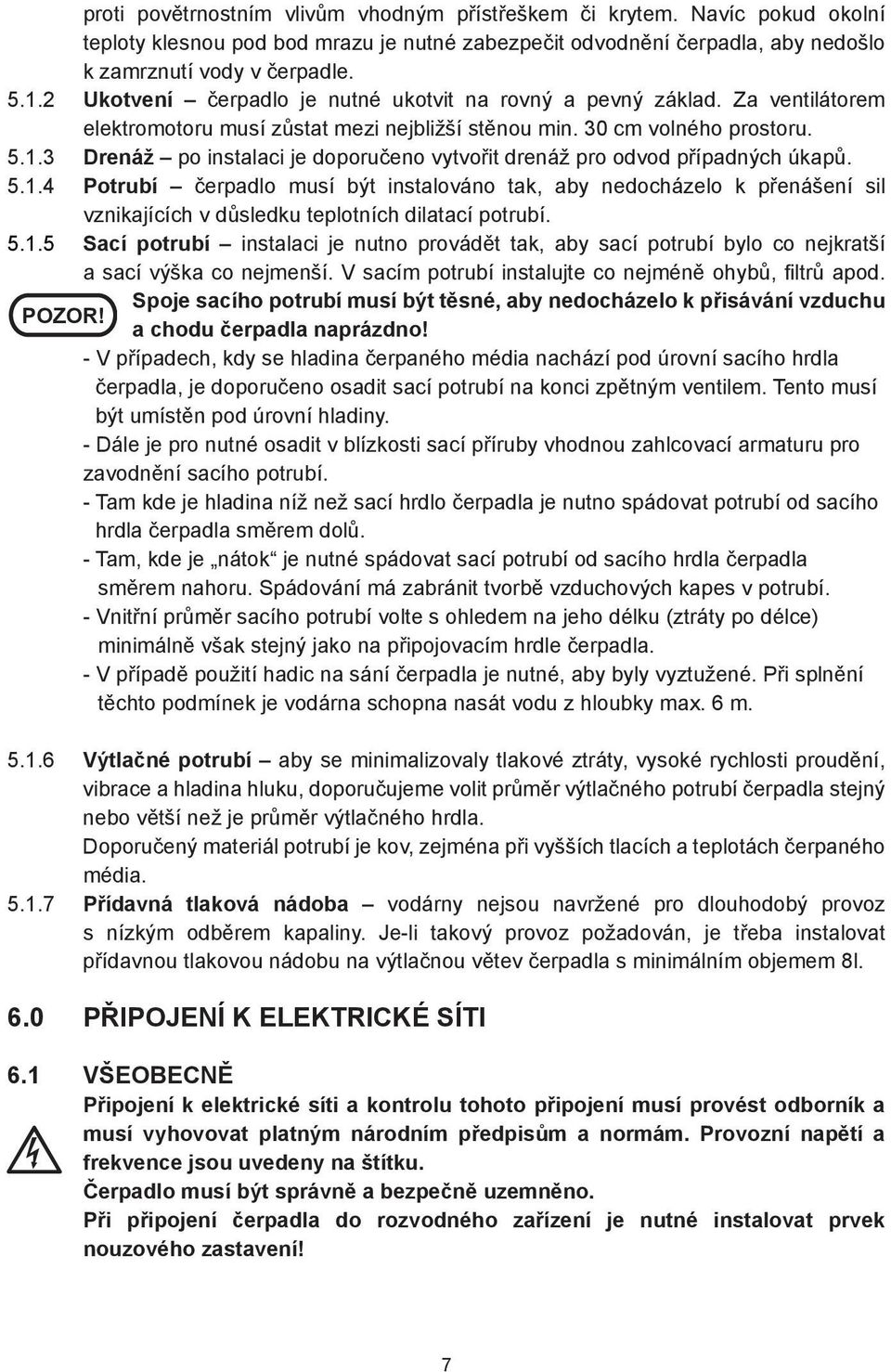 3 Drenáž po instalaci je doporučeno vytvořit drenáž pro odvod případných úkapů. 5.1.