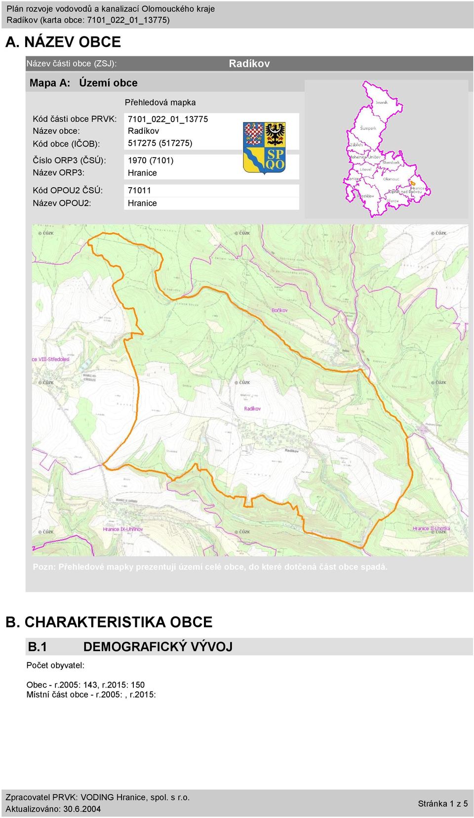 Název OPOU2: Hranice Pozn: Přehledové mapky prezentují území celé obce, do které dotčená část obce spadá. B.