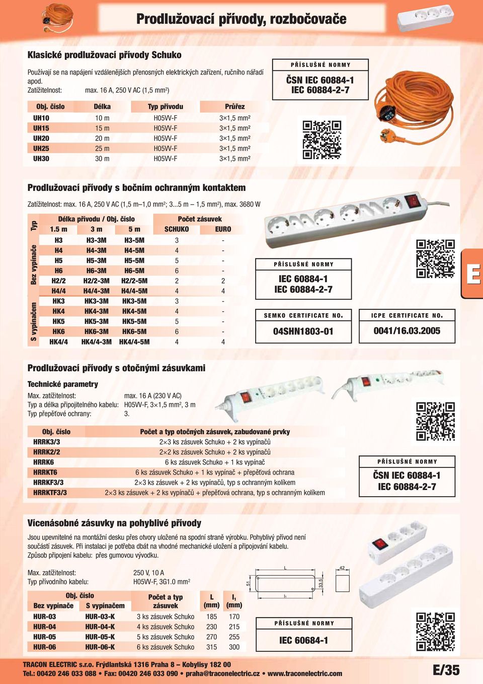 bočním ochranným kontaktem Zatížitelnost: max. 16 A, 250 V AC (1,5 m 1,0 mm 2 ; 3...5 m 1,5 mm 2 ), max. 3680 W Typ S vypínačem Bez vypínače Délka přívodu / Obj. číslo Počet zásuvek 1.