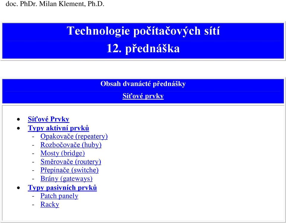 aktivní prvků - Opakovače (repeatery) - Rozbočovače (huby) - Mosty