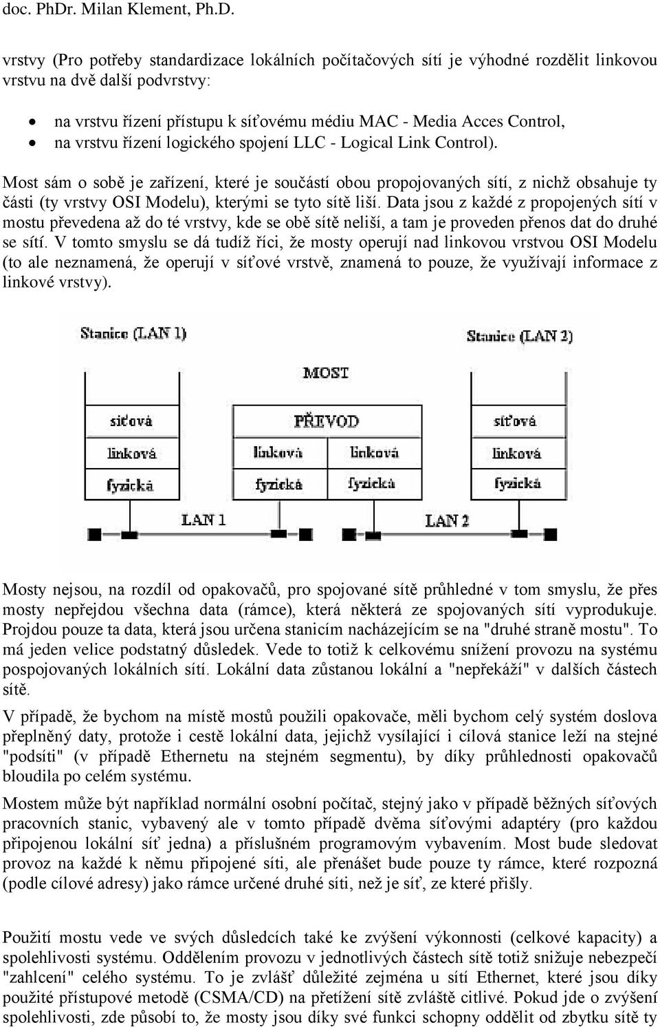 Most sám o sobě je zařízení, které je součástí obou propojovaných sítí, z nichž obsahuje ty části (ty vrstvy OSI Modelu), kterými se tyto sítě liší.