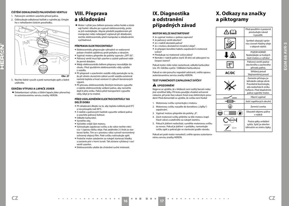 Přeprava a skladování Motor i výfuk jsou během provozu velice horké a zůstávají horké i dlouho po vypnutí elektrocentrály, proto se jich nedotýkejte.