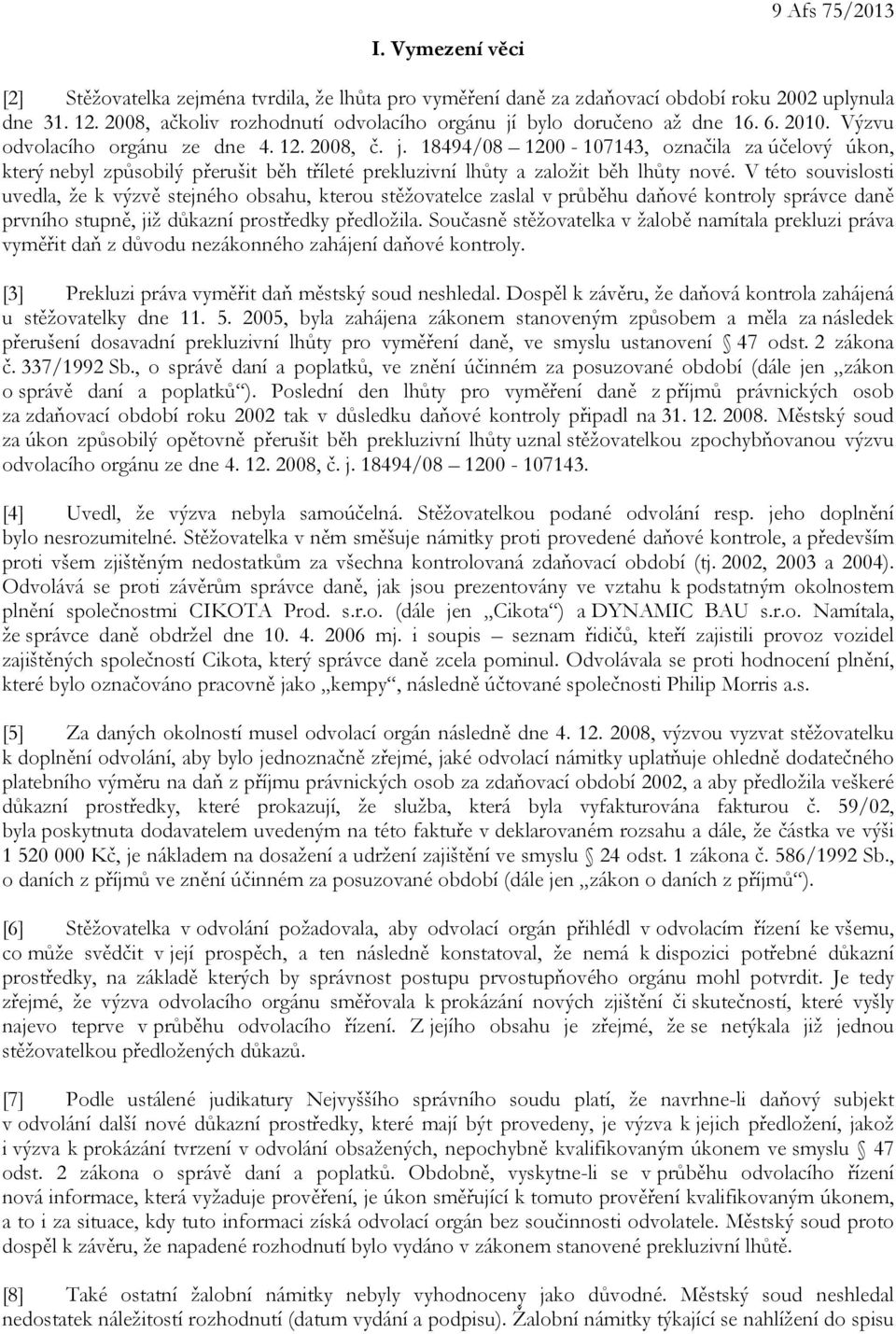 V této souvislosti uvedla, že k výzvě stejného obsahu, kterou stěžovatelce zaslal v průběhu daňové kontroly správce daně prvního stupně, již důkazní prostředky předložila.