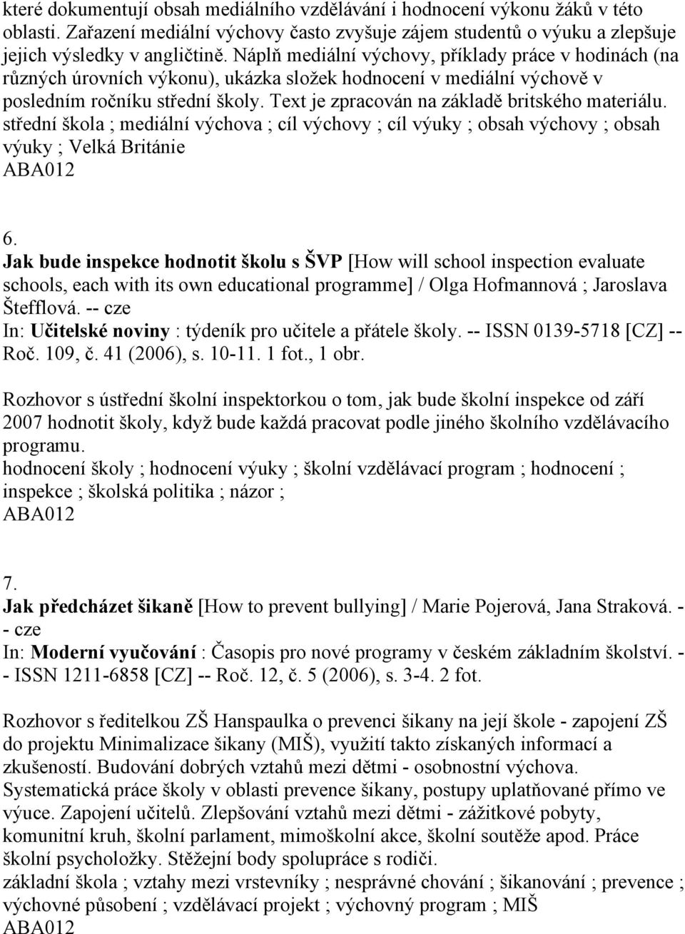 Text je zpracován na základě britského materiálu. střední škola ; mediální výchova ; cíl výchovy ; cíl výuky ; obsah výchovy ; obsah výuky ; Velká Británie 6.