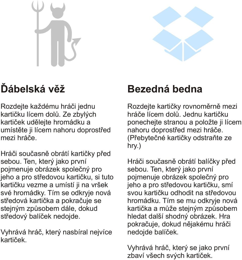 Tím se odkryje nová støedová kartièka a pokraèuje se stejným zpùsobem dále, dokud støedový balíèek nedojde. Vyhrává hráè, který nasbíral nejvíce kartièek.