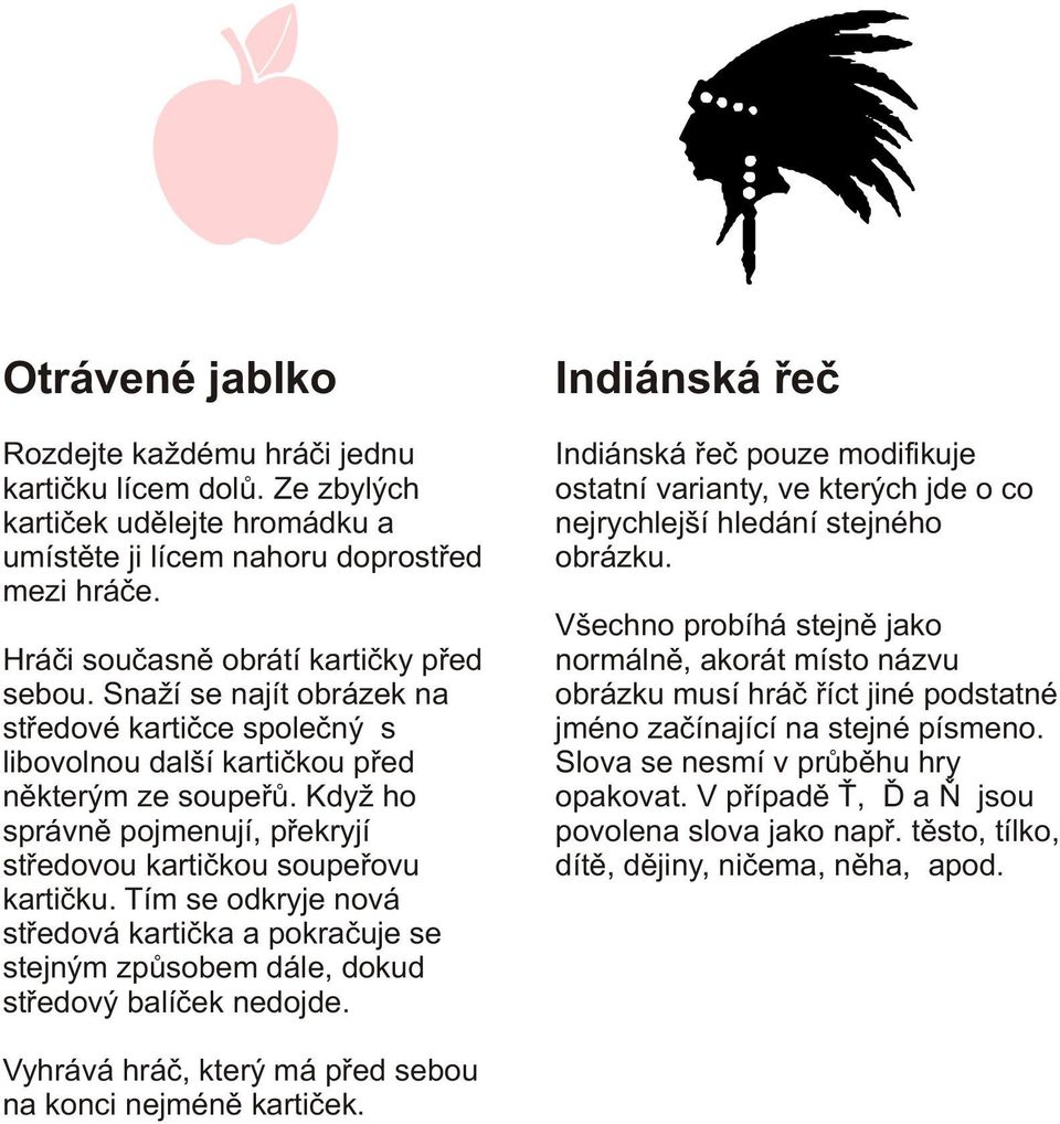Tím se odkryje nová støedová kartièka a pokraèuje se stejným zpùsobem dále, dokud støedový balíèek nedojde.
