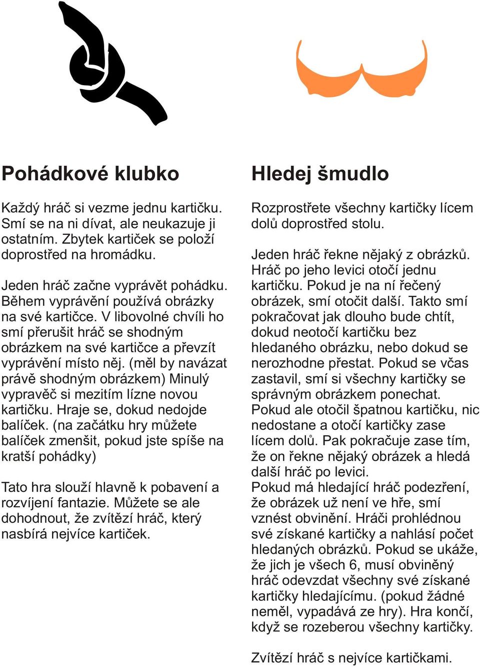 (mìl by navázat právì shodným obrázkem) Minulý vypravìè si mezitím lízne novou kartièku. Hraje se, dokud nedojde balíèek.