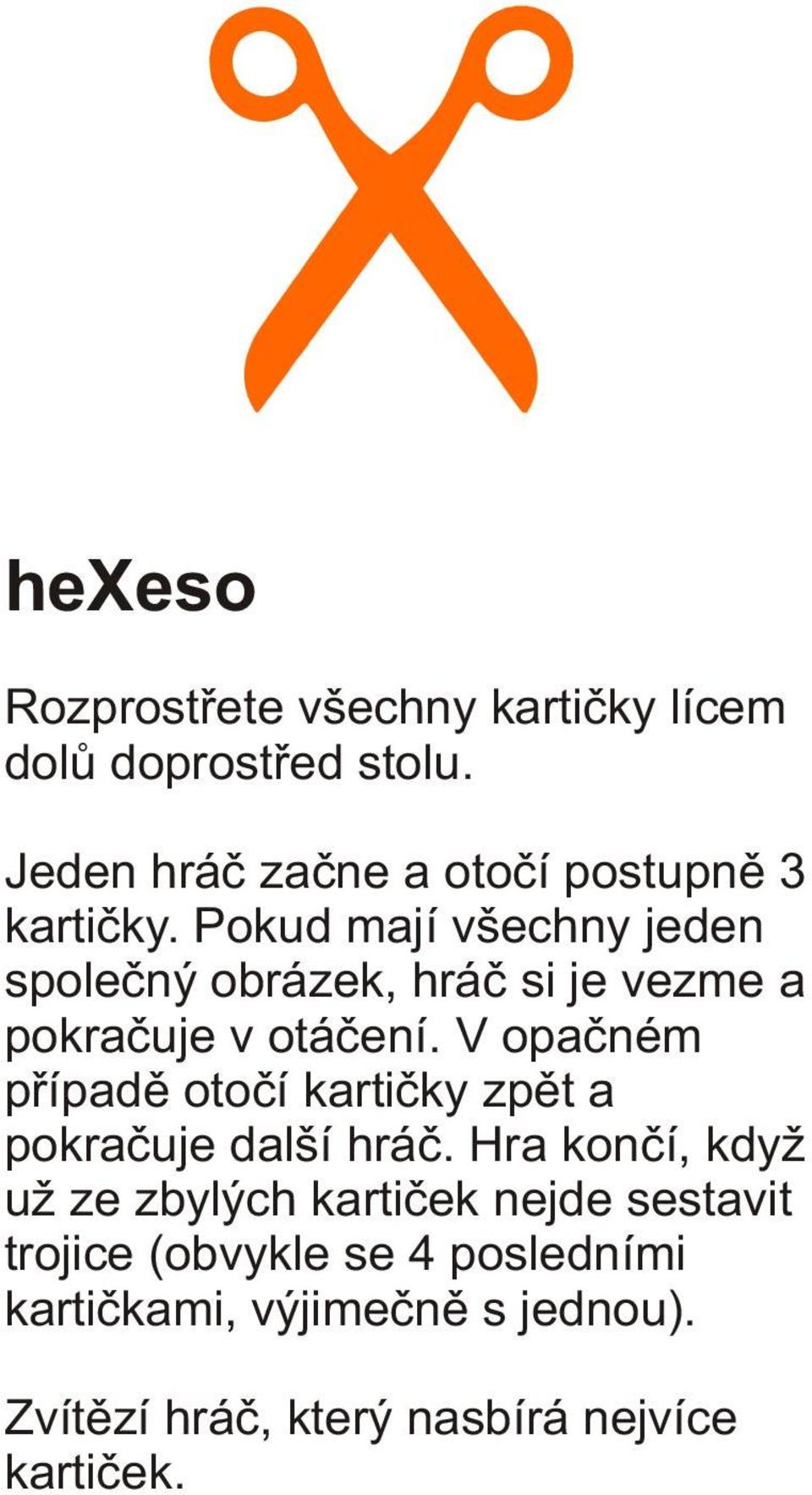 Pokud mají všechny jeden spoleèný obrázek, hráè si je vezme a pokraèuje v otáèení.