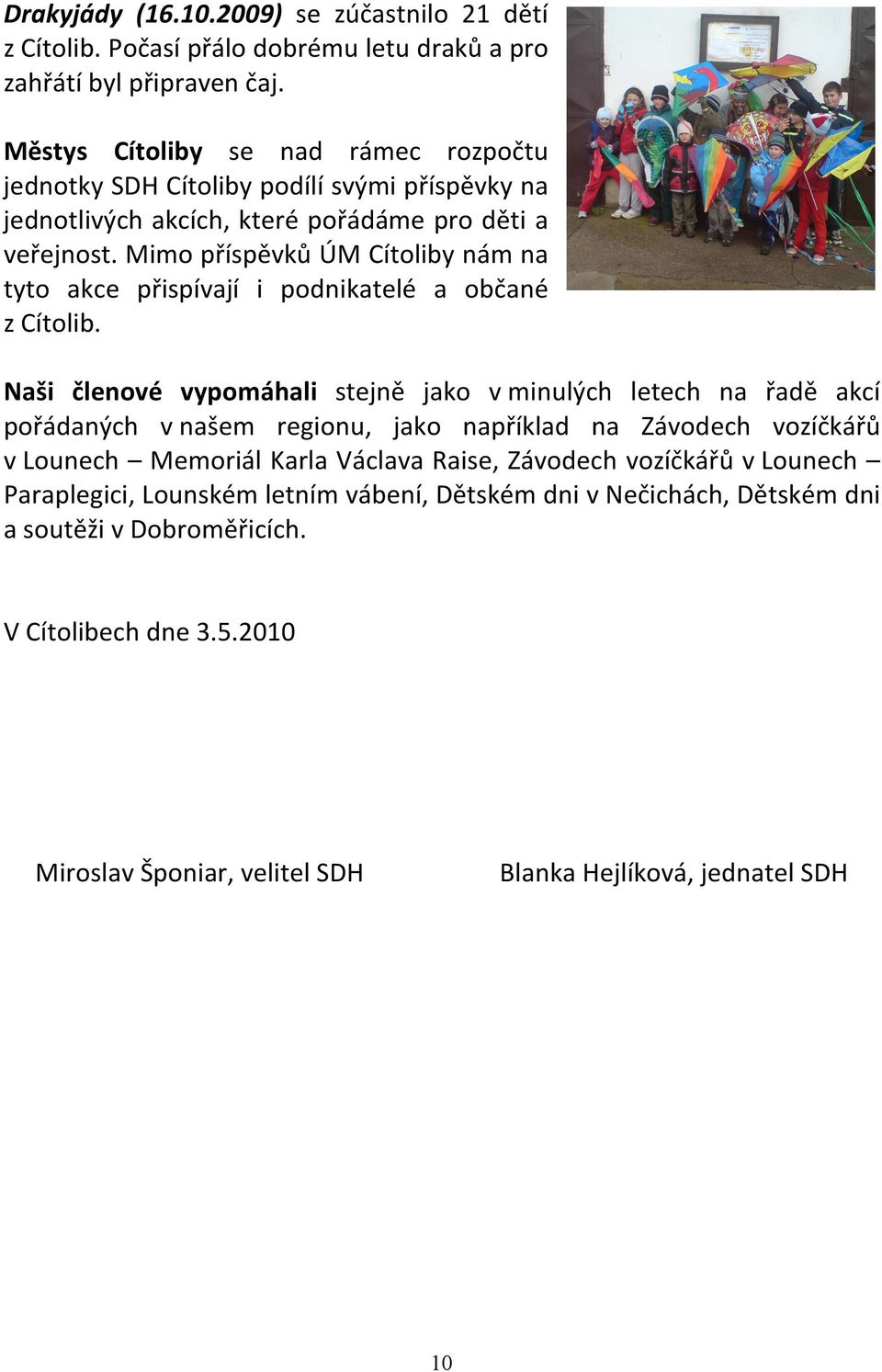 Mimo příspěvků ÚM Cítoliby nám na tyto akce přispívají i podnikatelé a občané z Cítolib.