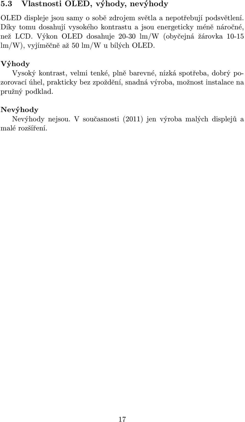 Výkon OLED dosahuje 20-30 lm/w (obyčejná žárovka 10-15 lm/w), vyjíměčně až 50 lm/w u bílých OLED.