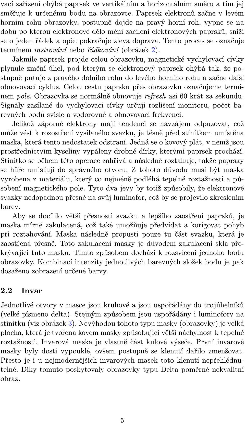 opět pokračuje zleva doprava. Tento proces se označuje termínem rastrování nebo řádkování (obrázek 2).