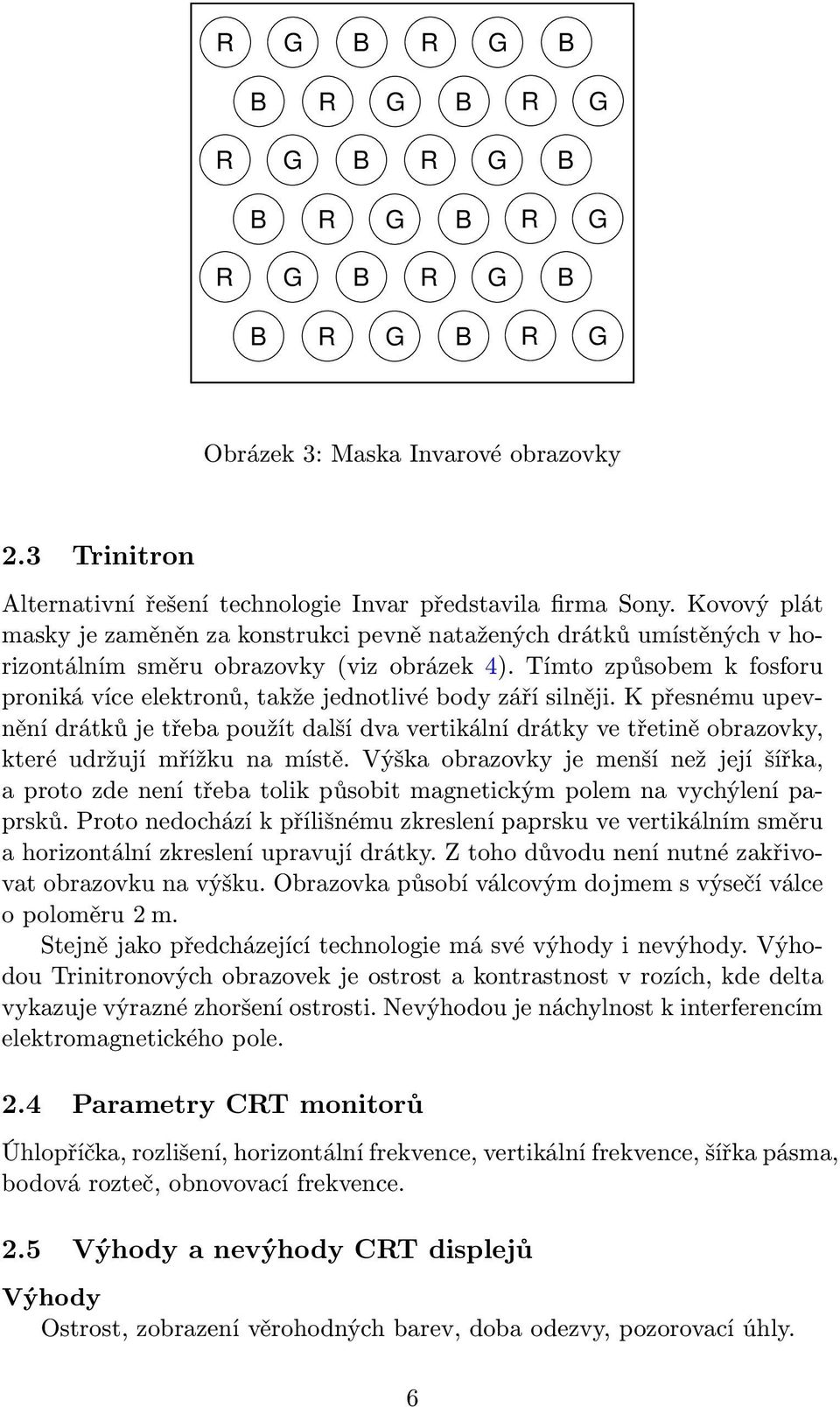 Tímto způsobem k fosforu proniká více elektronů, takže jednotlivé body září silněji.