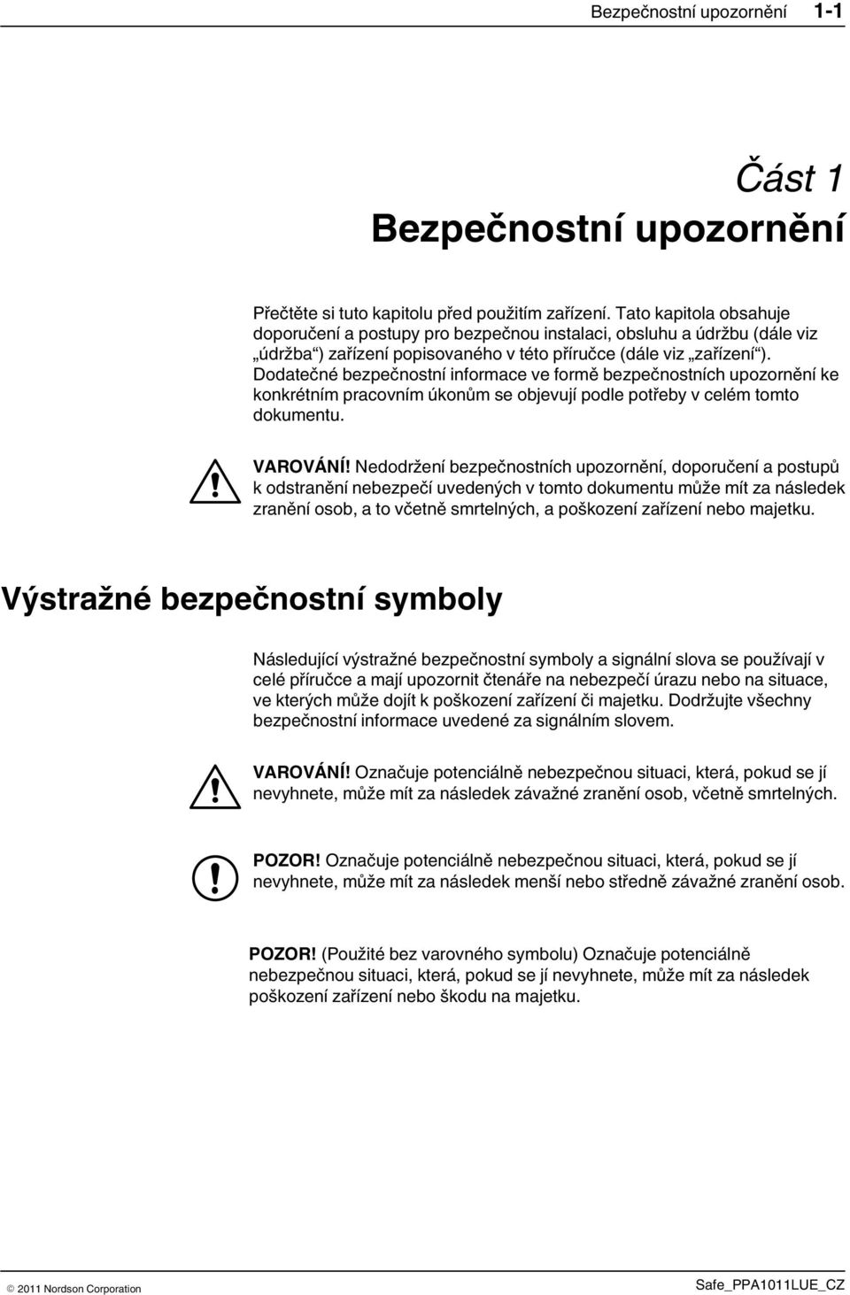 Dodatečné bezpečnostní informace ve formě bezpečnostních upozornění ke konkrétním pracovním úkonům se objevují podle potřeby v celém tomto dokumentu. VAROVÁNÍ!