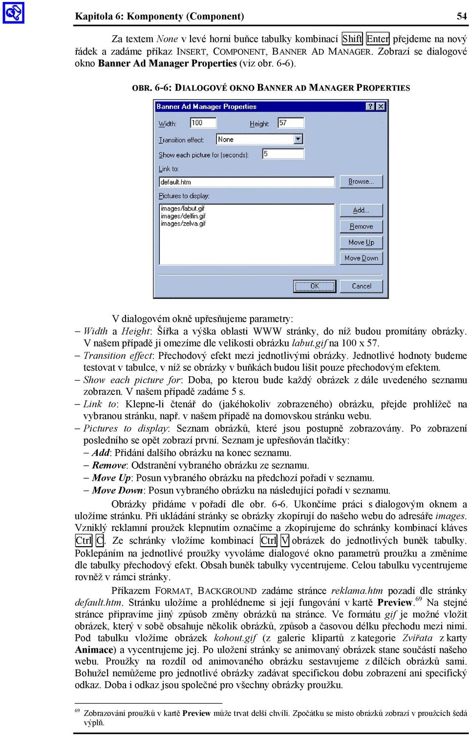 6-6: DIALOGOVÉ OKNO BANNER AD MANAGER PROPERTIES V dialogovém okně upřesňujeme parametry: Width a Height: Šířka a výška oblasti WWW stránky, do níž budou promítány obrázky.