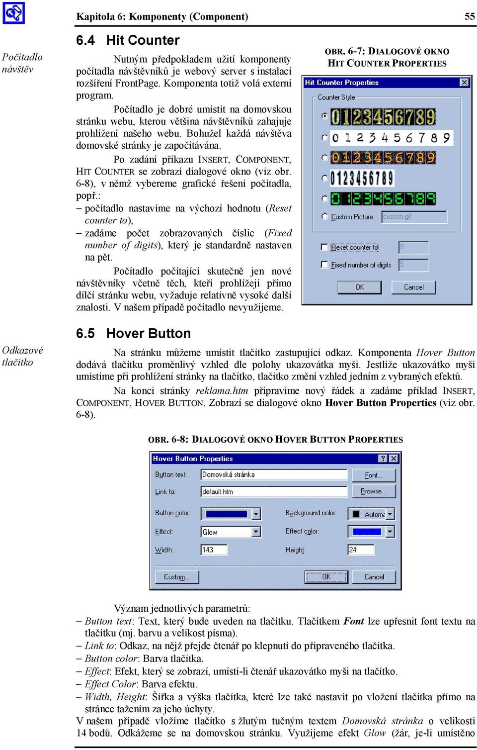 Bohužel každá návštěva domovské stránky je započítávána. Po zadání příkazu INSERT, COMPONENT, HIT COUNTER se zobrazí dialogové okno (viz obr. 6-8), v němž vybereme grafické řešení počítadla, popř.