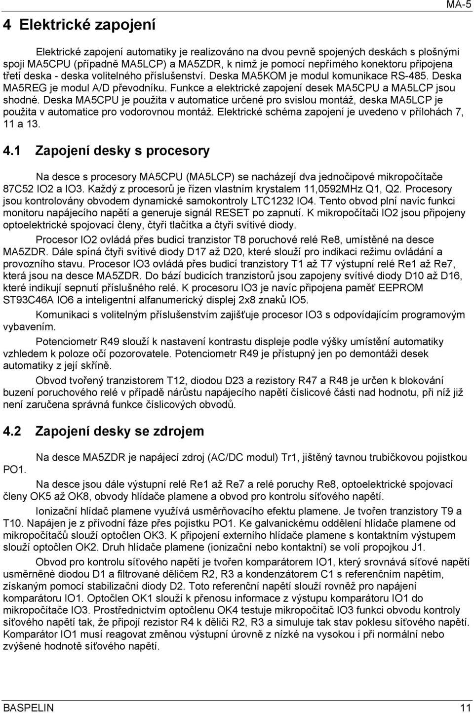 Deska MA5CPU je použita v automatice určené pro svislou montáž, deska MA5LCP je použita v automatice pro vodorovnou montáž. Elektrické schéma zapojení je uvedeno v přílohách 7, 11 a 13. 4.