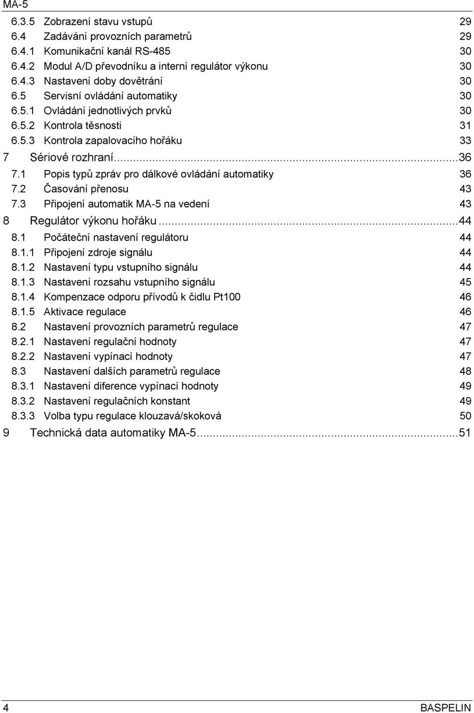 1 Popis typů zpráv pro dálkové ovládání automatiky 36 7.2 Časování přenosu 43 7.3 Připojení automatik MA-5 na vedení 43 8 Regulátor výkonu hořáku...44 8.1 Počáteční nastavení regulátoru 44 8.1.1 Připojení zdroje signálu 44 8.