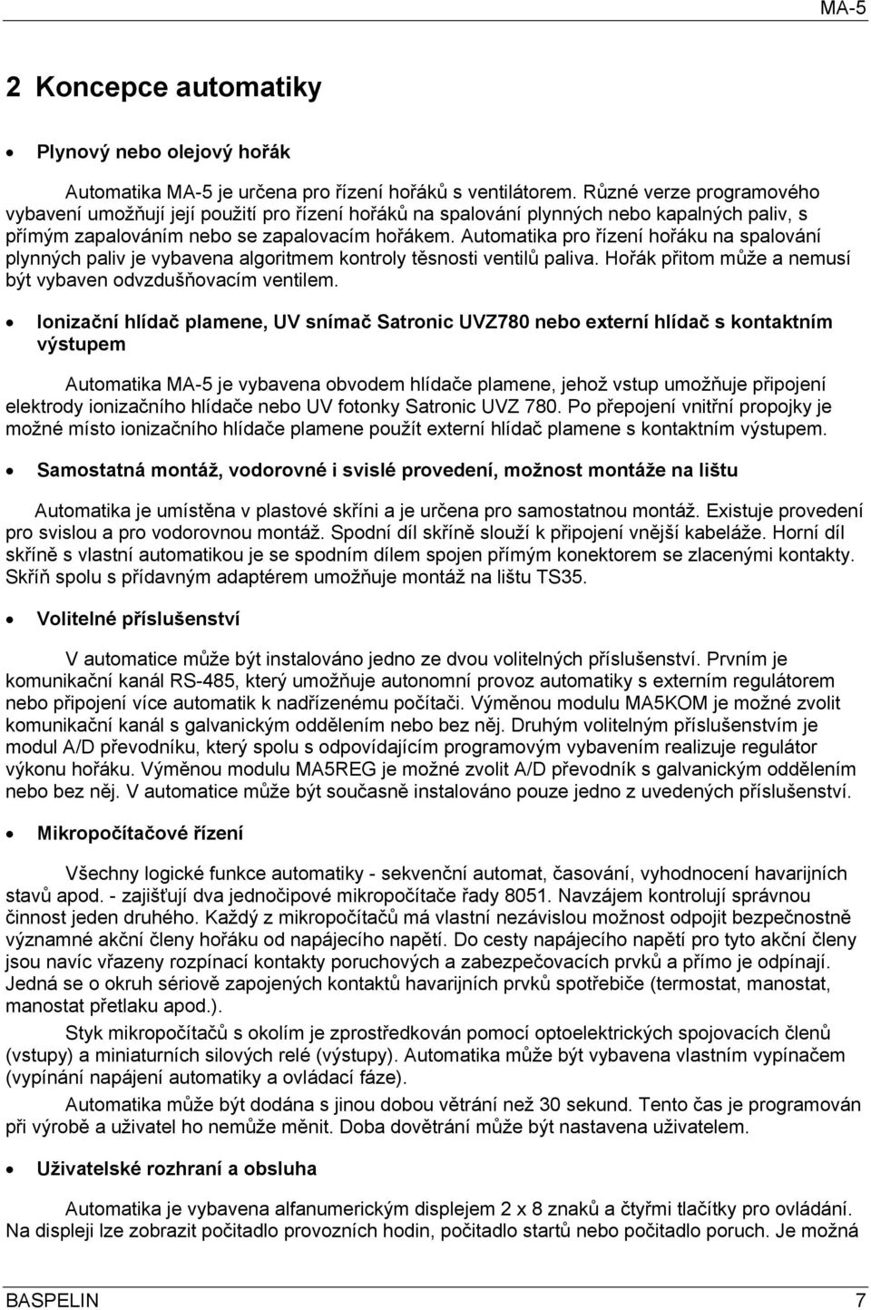 Automatika pro řízení hořáku na spalování plynných paliv je vybavena algoritmem kontroly těsnosti ventilů paliva. Hořák přitom může a nemusí být vybaven odvzdušňovacím ventilem.