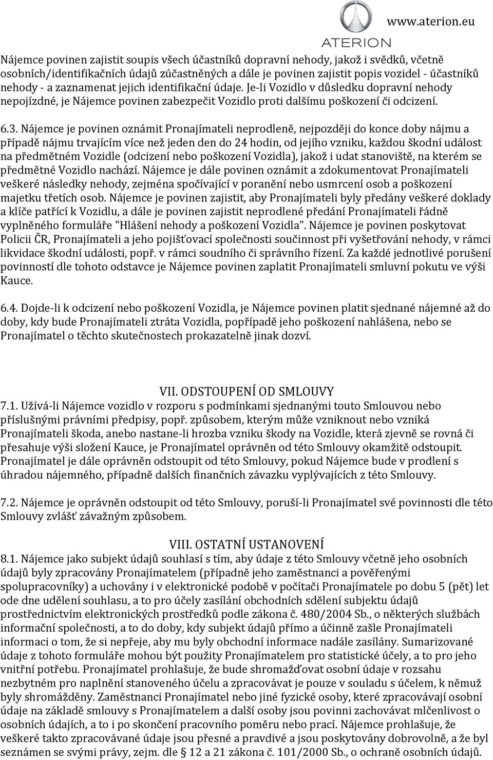 Na jemce je povinen ozna mit Pronajiḿateli neprodlene, nejpozde ji do konce doby na jmu a pr iṕade na jmu trvajićiḿ viće nez jeden den do 24 hodin, od jeji ho vzniku, kaz dou s kodni uda lost na pr