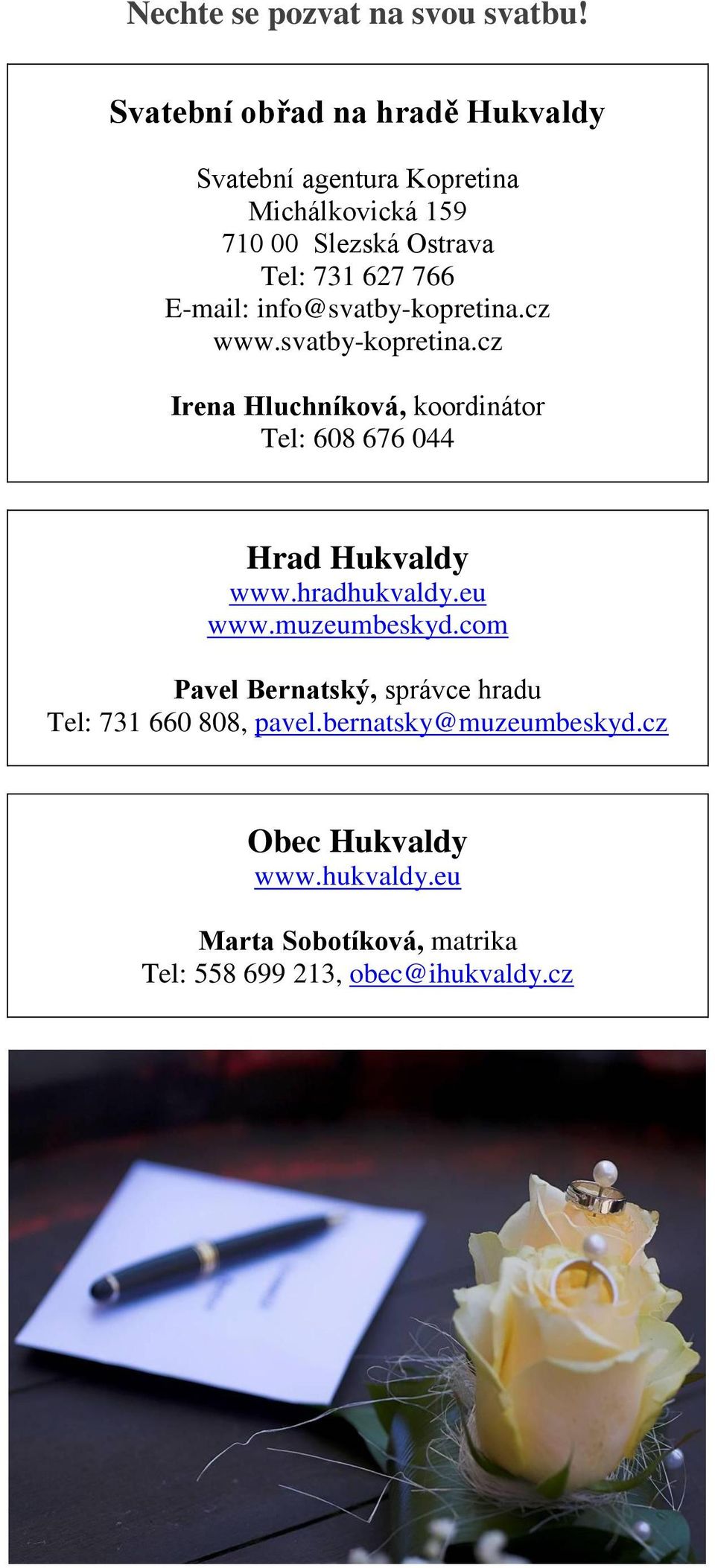 E-mail: info@svatby-kopretina.cz www.svatby-kopretina.cz Irena Hluchníková, koordinátor Tel: 608 676 044 Hrad Hukvaldy www.