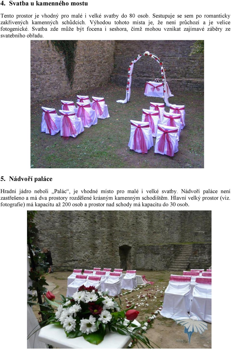 Svatba zde může být focena i seshora, čímž mohou vznikat zajímavé záběry ze svatebního obřadu. 5.
