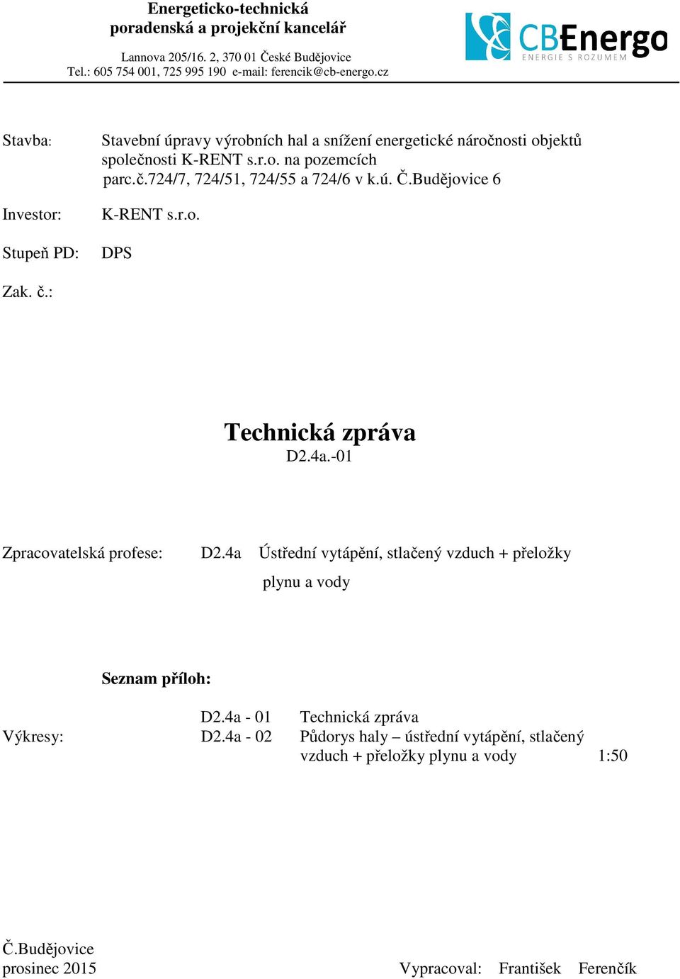 4a Ústřední vytápění, stlačený vzduch + přeložky Seznam příloh: D2.4a - 01 Technická zpráva Výkresy: D2.