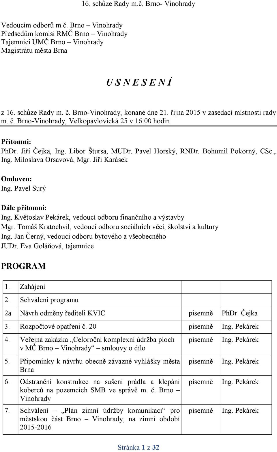 Pavel Surý Dále přítomni: Ing. Květoslav Pekárek, vedoucí odboru finančního a výstavby Mgr. Tomáš Kratochvíl, vedoucí odboru sociálních věcí, školství a kultury Ing.