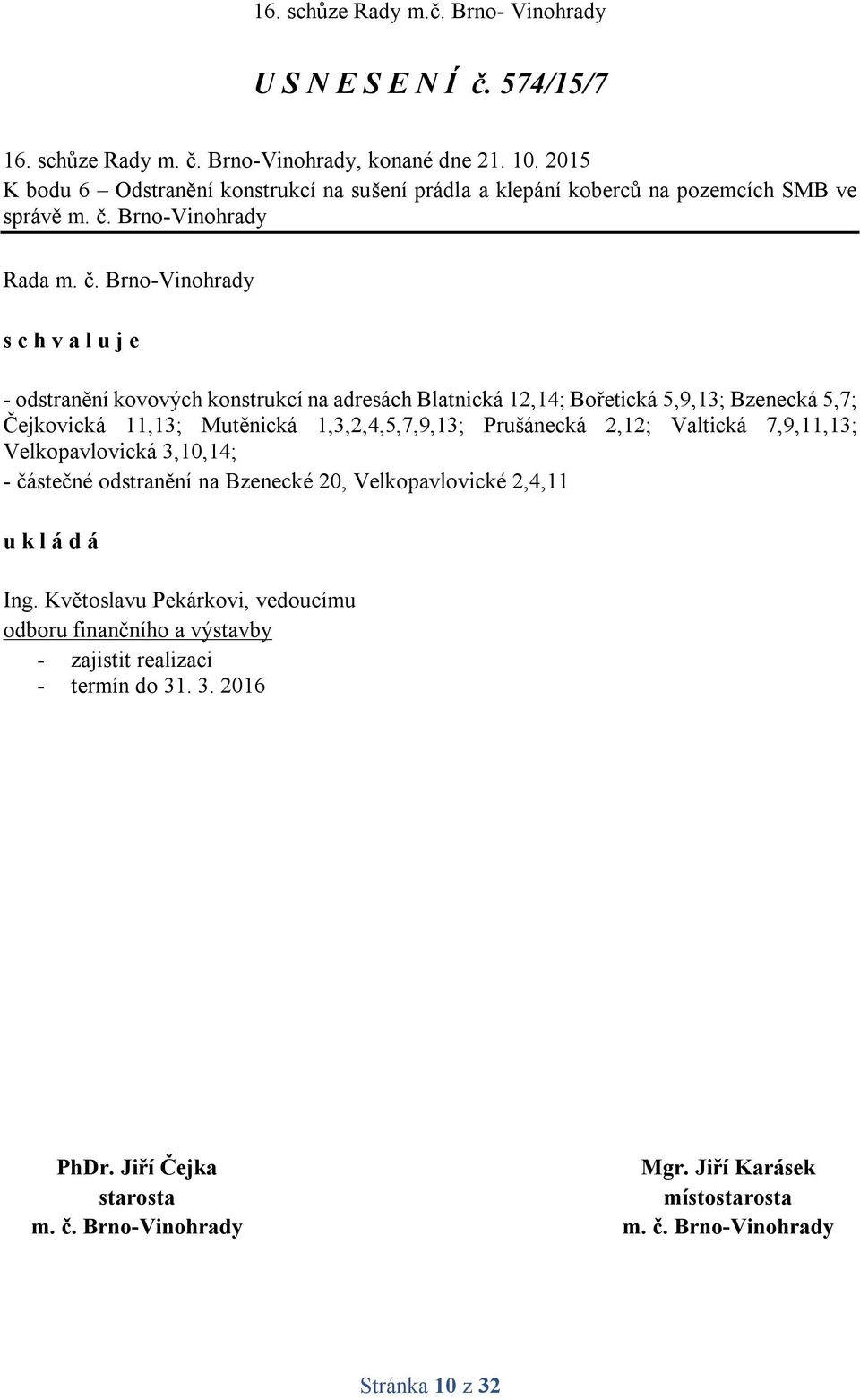 adresách Blatnická 12,14; Bořetická 5,9,13; Bzenecká 5,7; Čejkovická 11,13; Mutěnická 1,3,2,4,5,7,9,13; Prušánecká 2,12; Valtická