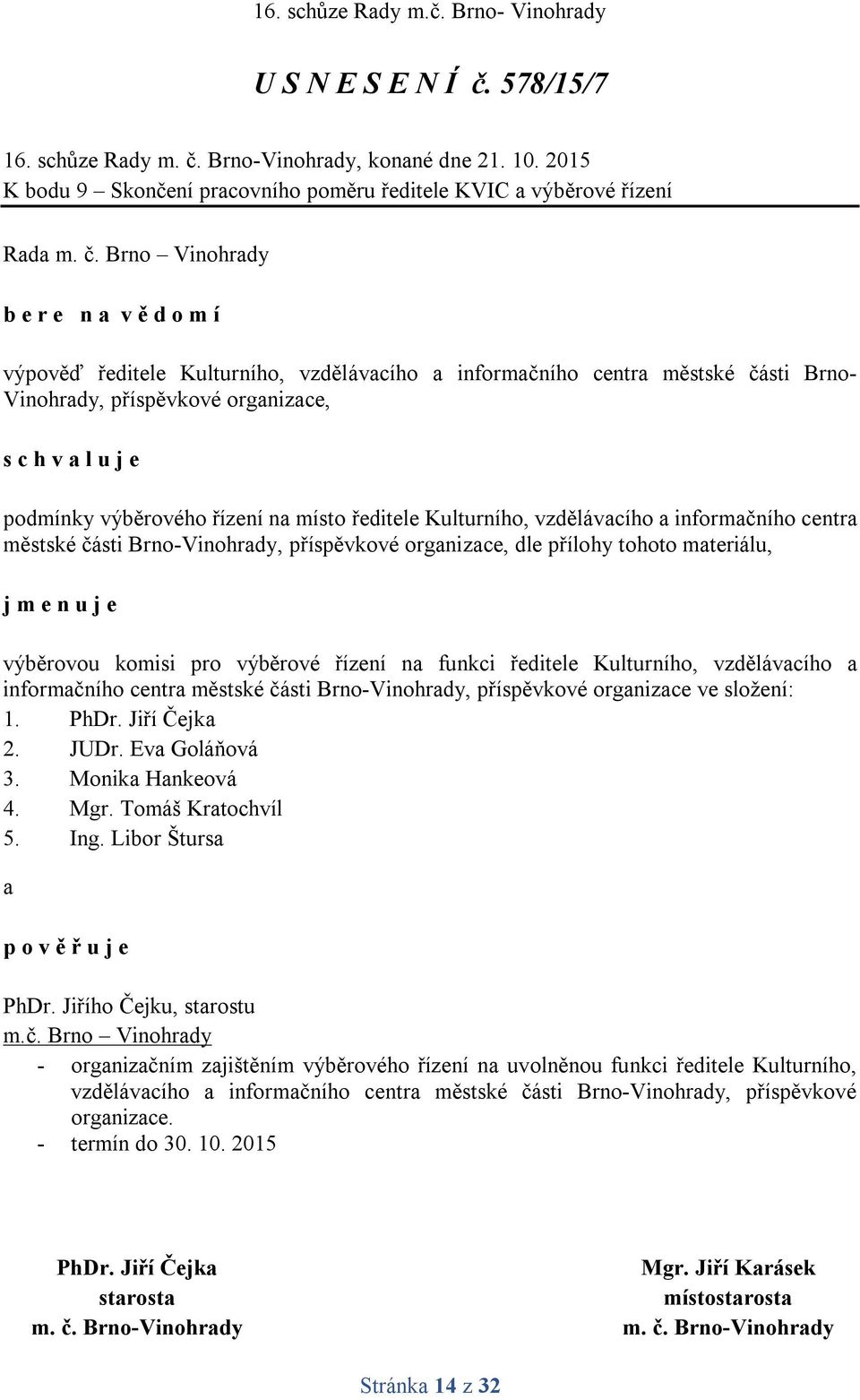 Brno Vinohrady b e r e n a v ě d o m í výpověď ředitele Kulturního, vzdělávacího a informačního centra městské části Brno- Vinohrady, příspěvkové organizace, podmínky výběrového řízení na místo