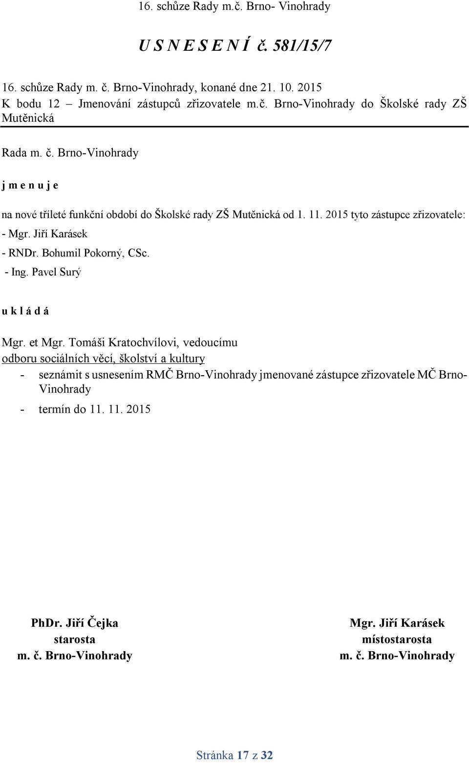 Brno-Vinohrady do Školské rady ZŠ Mutěnická Rada j m e n u j e na nové tříleté funkční období do Školské rady ZŠ Mutěnická od 1. 11.