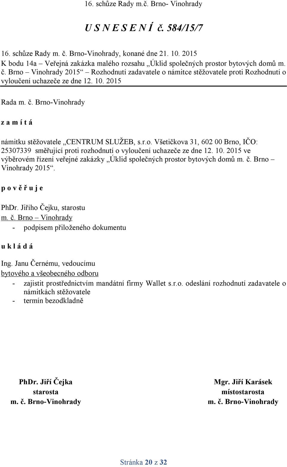 2015 ve výběrovém řízení veřejné zakázky Úklid společných prostor bytových domů m. č. Brno Vinohrady 2015. p o v ě ř u j e PhDr. Jiřího Čejku, starostu m. č. Brno Vinohrady - podpisem přiloženého dokumentu Ing.