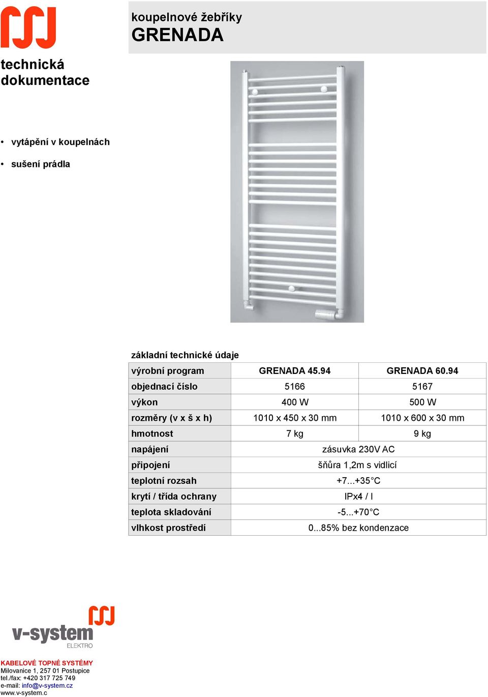 94 objednací číslo 5166 5167 výkon 400 W 500 W rozměry (v x š x h) 1010 x 450 x 30 mm 1010 x 600 x 30 mm hmotnost 7 kg 9 kg napájení zásuvka