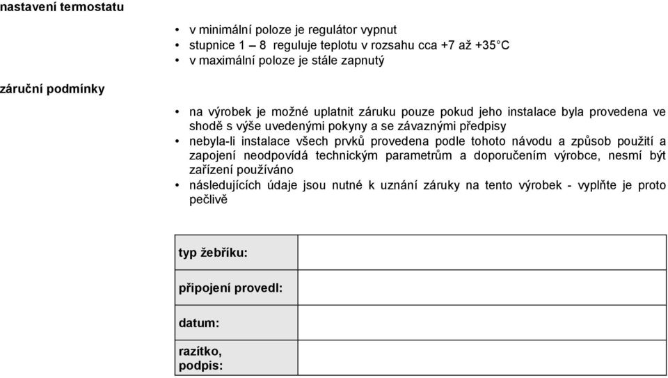 nebyla-li instalace všech prvků provedena podle tohoto návodu a způsob použití a zapojení neodpovídá technickým parametrům a doporučením výrobce, nesmí být