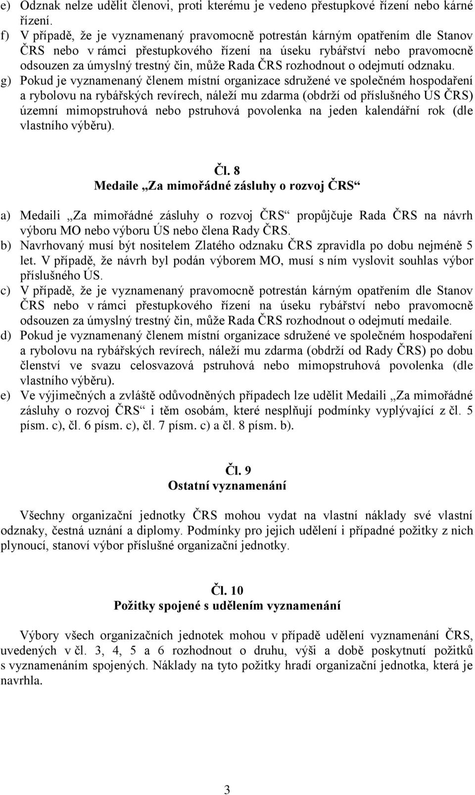 g) Pokud je vyznamenaný členem místní organizace sdružené ve společném hospodaření a rybolovu na rybářských revírech, náleží mu zdarma (obdrží od příslušného ÚS ČRS) územní mimopstruhová nebo