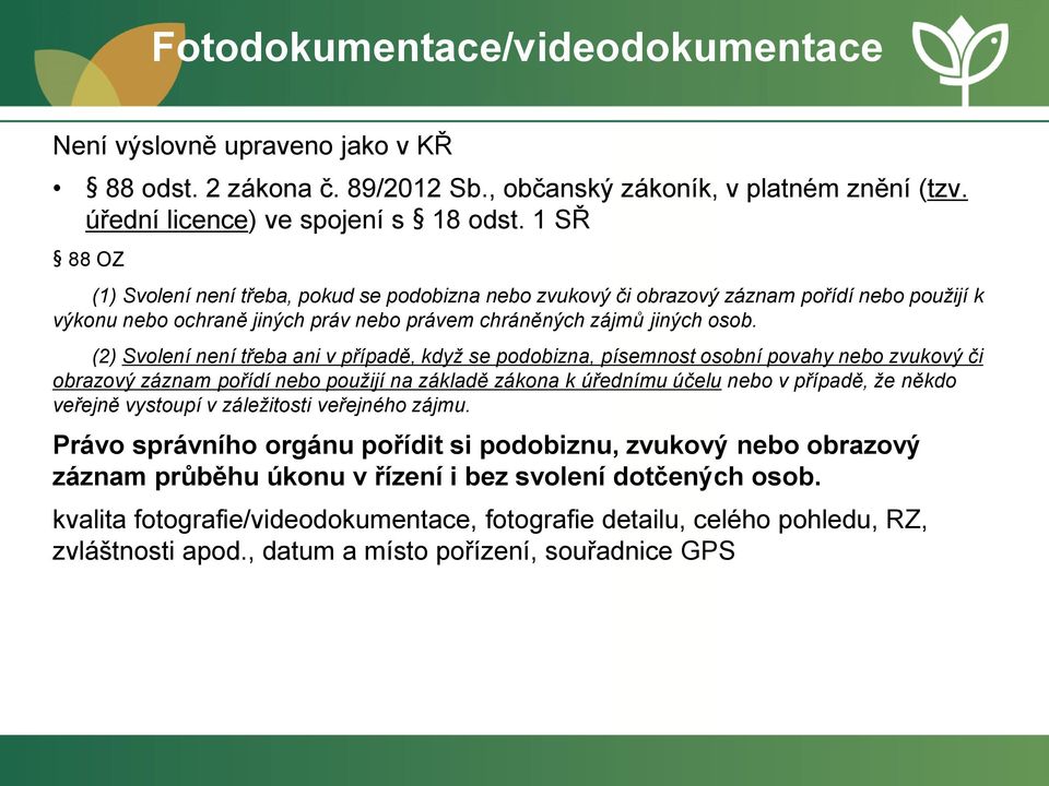 (2) Svolení není třeba ani v případě, když se podobizna, písemnost osobní povahy nebo zvukový či obrazový záznam pořídí nebo použijí na základě zákona k úřednímu účelu nebo v případě, že někdo