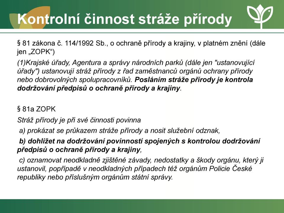 ochrany přírody nebo dobrovolných spolupracovníků. Posláním stráže přírody je kontrola dodržování předpisů o ochraně přírody a krajiny.