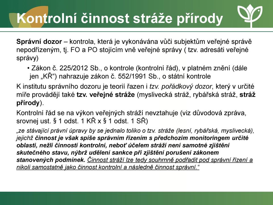 , o státní kontrole K institutu správního dozoru je teorií řazen i tzv. pořádkový dozor, který v určité míře provádějí také tzv. veřejné stráže (myslivecká stráž, rybářská stráž, stráž přírody).