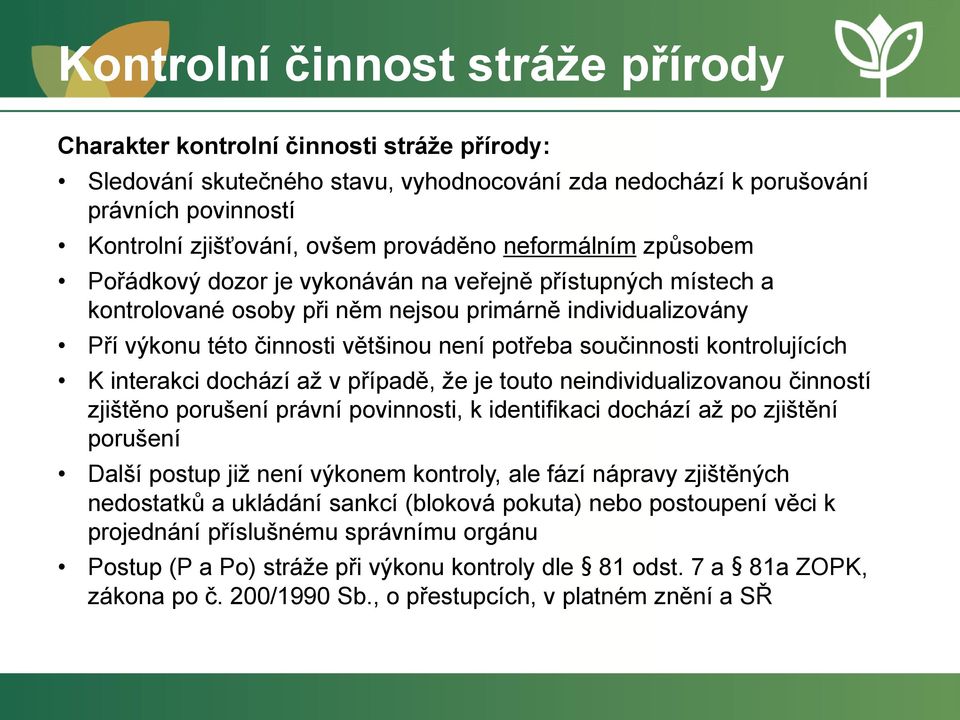 potřeba součinnosti kontrolujících K interakci dochází až v případě, že je touto neindividualizovanou činností zjištěno porušení právní povinnosti, k identifikaci dochází až po zjištění porušení