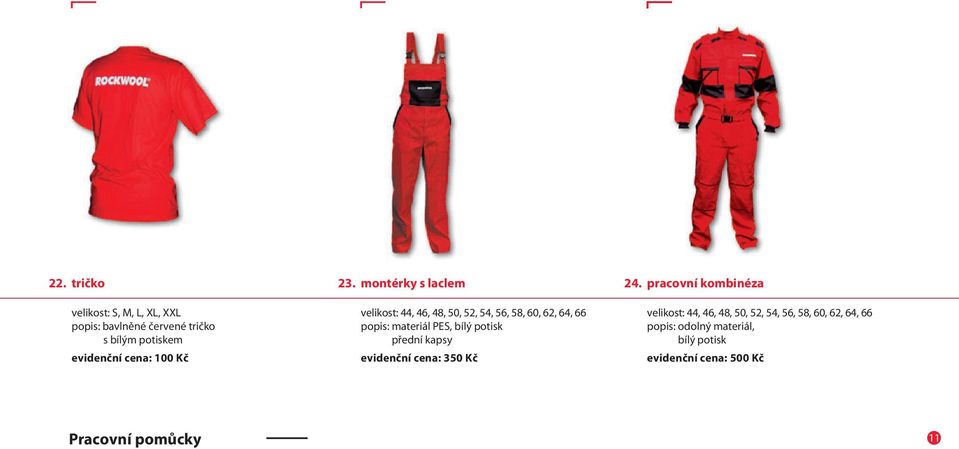 montérky s laclem velikost: 44, 46, 48, 50, 52, 54, 56, 58, 60, 62, 64, 66 popis: materiál PES, bílý