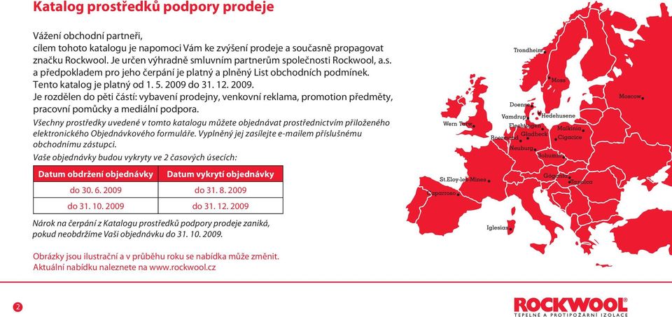 do 31. 12. 2009. Je rozdělen do pěti částí: vybavení prodejny, venkovní reklama, promotion předměty, pracovní pomůcky a mediální podpora.