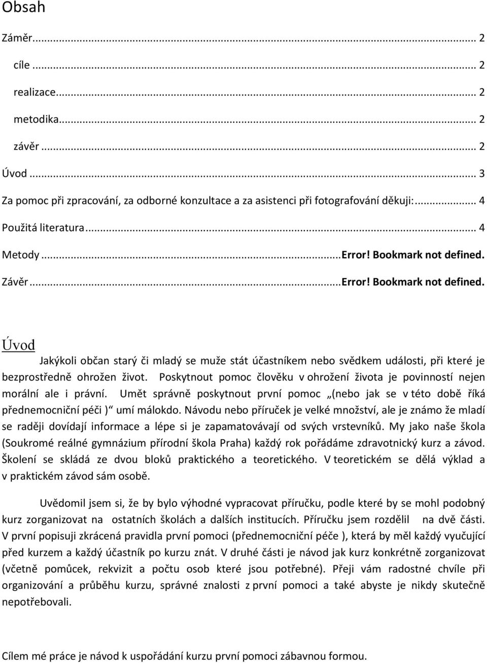 Poskytnout pomoc člověku v ohrožení života je povinností nejen morální ale i právní. Umět správně poskytnout první pomoc (nebo jak se v této době říká přednemocniční péči ) umí málokdo.