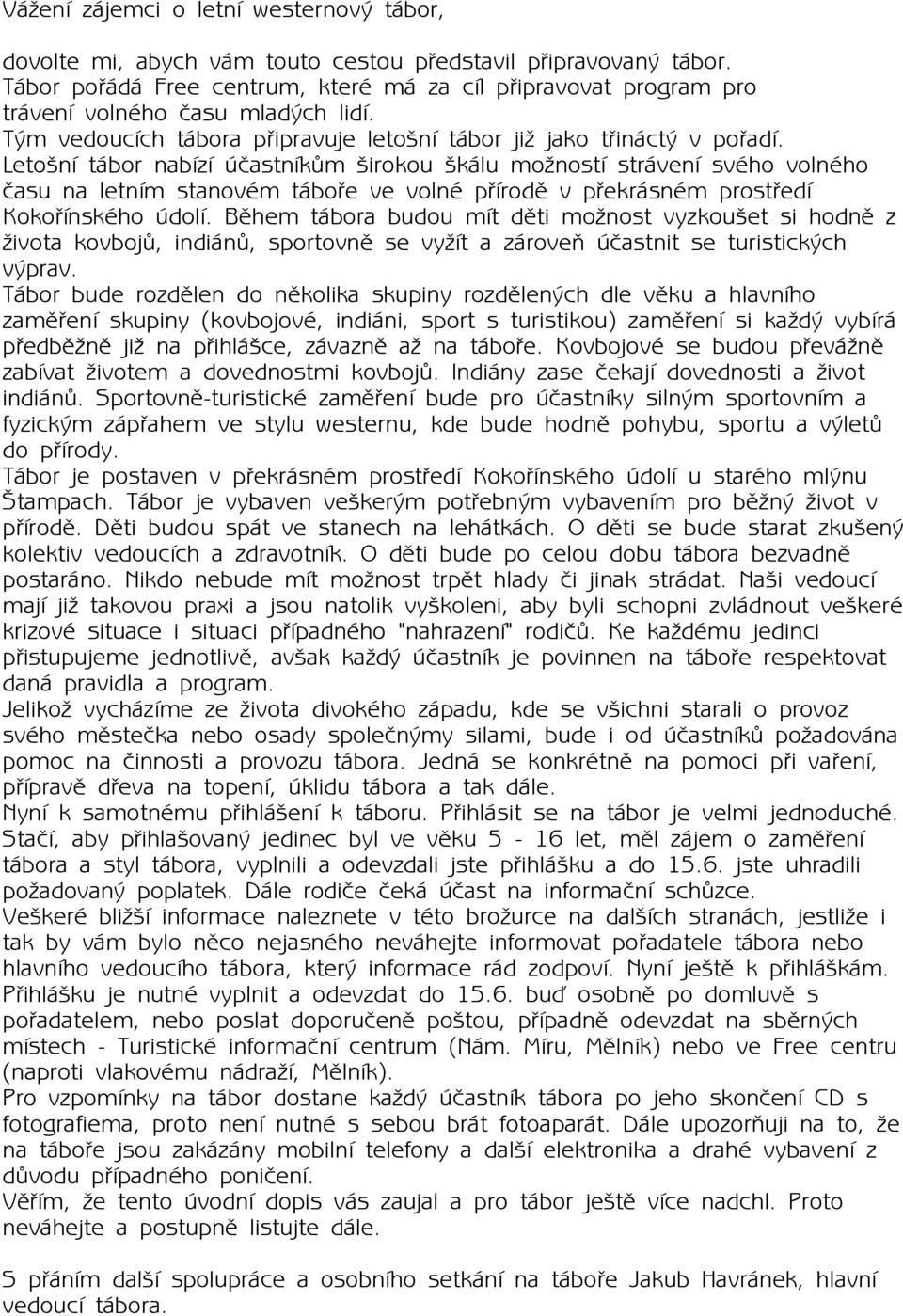 Letošní tábor nabízí úèastníkùm širokou škálu moāností strávení svého volného èasu na letním stanovém táboøe ve volné pøírodì v pøekrásném prostøedí Kokoøínského údolí.