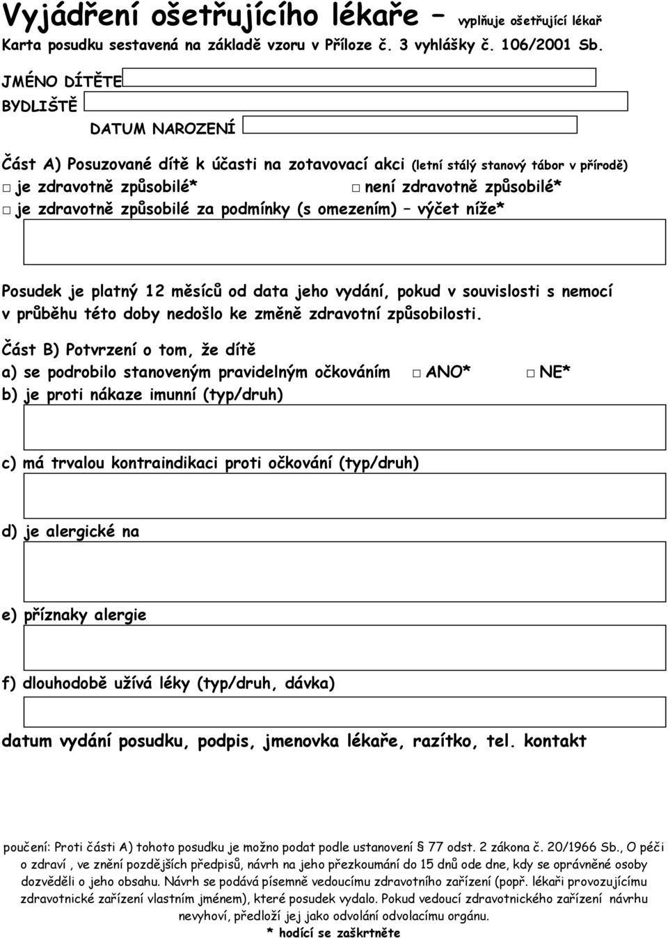 za podmínky (s omezením) výčet níže* Posudek je platný 12 měsíců od data jeho vydání, pokud v souvislosti s nemocí v průběhu této doby nedošlo ke změně zdravotní způsobilosti.