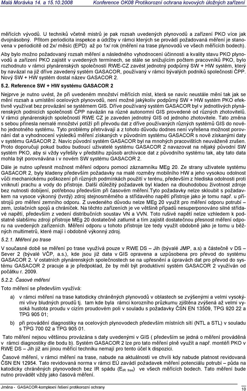 Aby bylo možno požadovaný rozsah m ení a následného vyhodnocení ú innosti a kvality stavu PKO plynovod a za ízení PKO zajistit v uvedených termínech, se stále se snižujícím po tem pracovník PKO, bylo