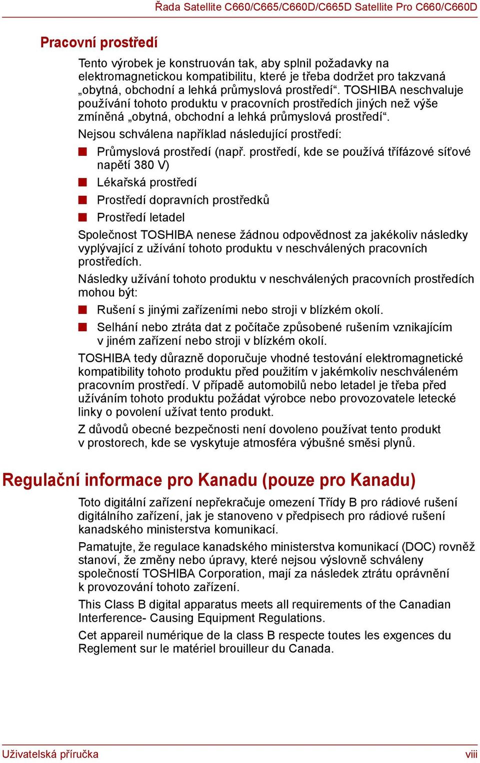Nejsou schválena například následující prostředí: Průmyslová prostředí (např.