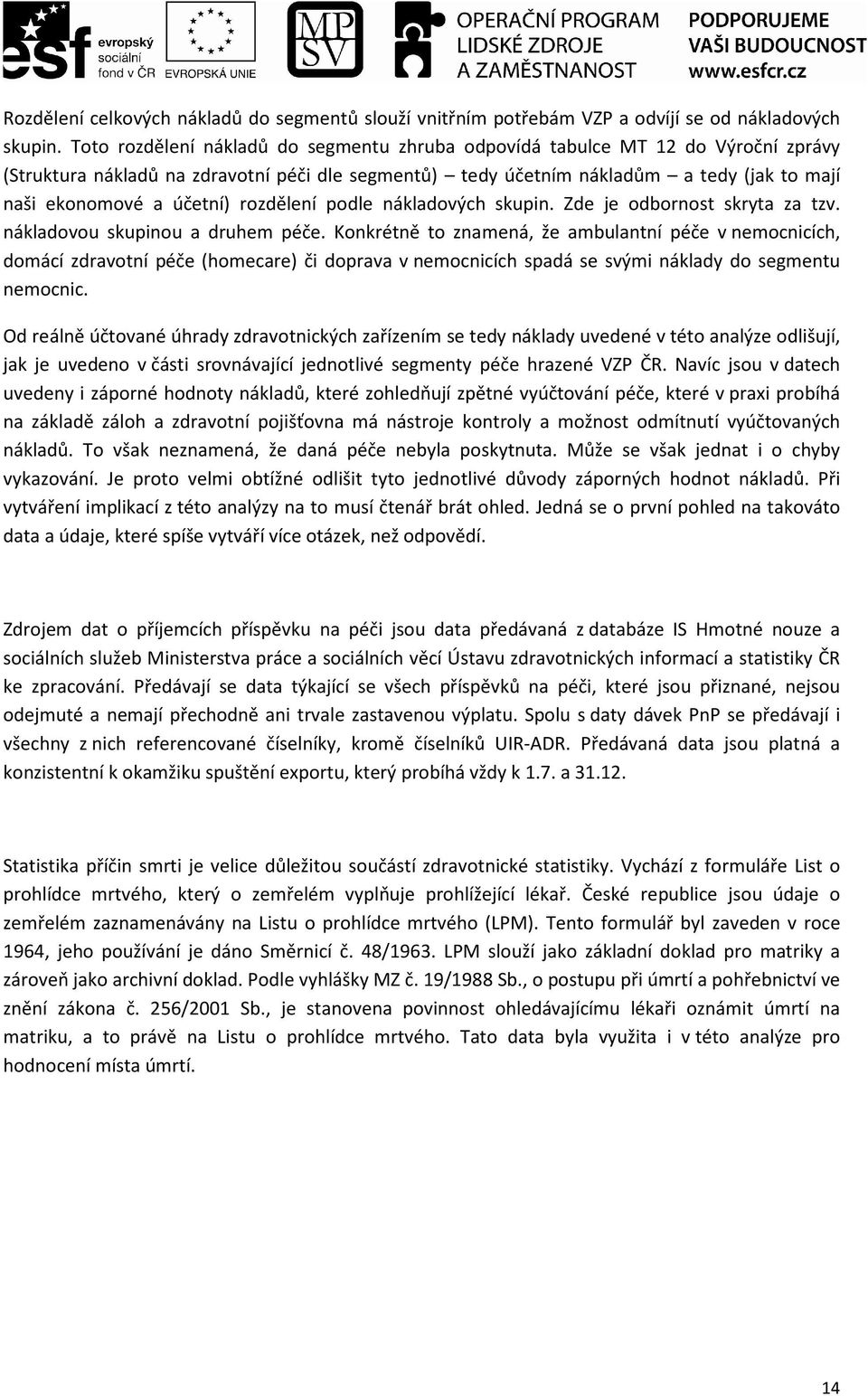 účetní) rozdělení podle nákladových skupin. Zde je odbornost skryta za tzv. nákladovou skupinou a druhem péče.