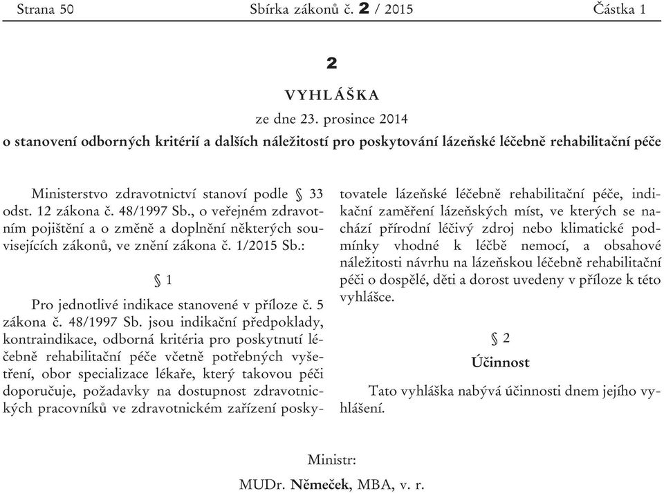 , o veřejném zdravotním pojištění a o změně a doplnění některých souvisejících zákonů, ve znění zákona č. 1/2015 Sb.: 1 Pro jednotlivé indikace stanovené v příloze č. 5 zákona č. 48/1997 Sb.