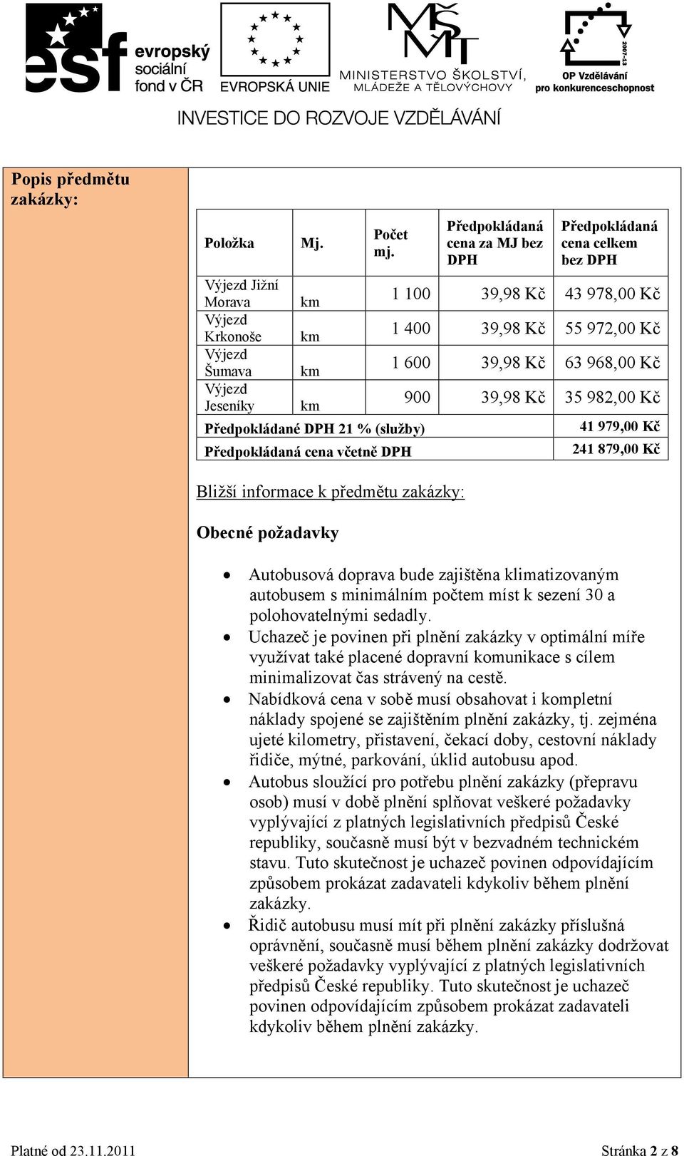 63 968,00 Kč 900 39,98 Kč 35 982,00 Kč 41 979,00 Kč 241 879,00 Kč Bližší informace k předmětu zakázky: Obecné požadavky Autobusová doprava bude zajištěna klimatizovaným autobusem s minimálním počtem