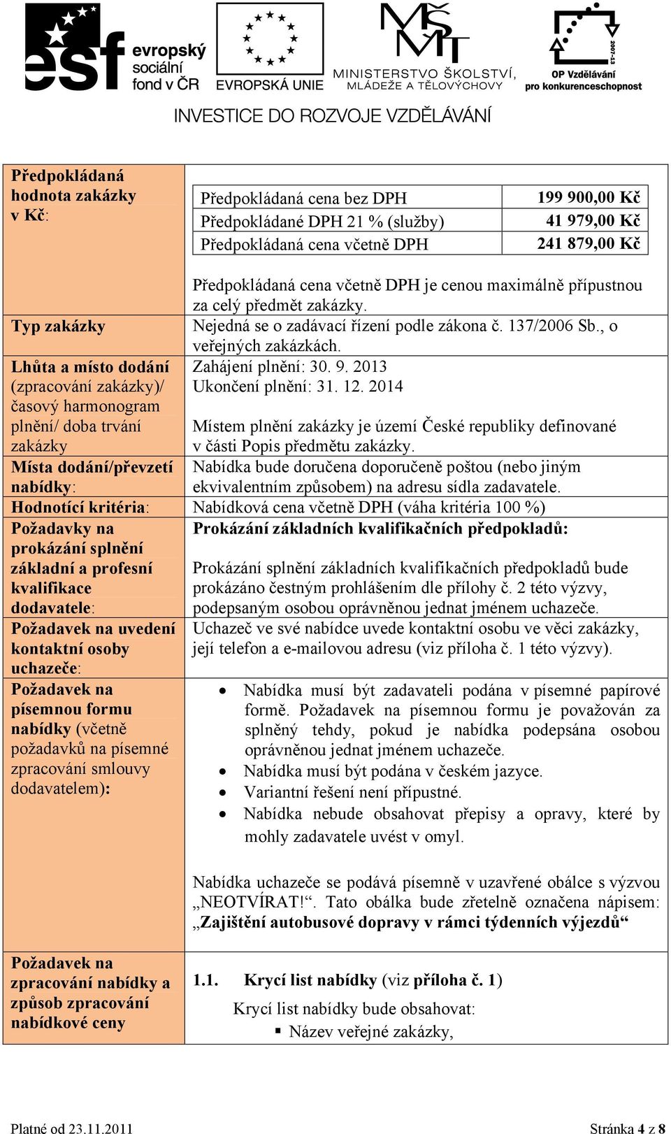 Nejedná se o zadávací řízení podle zákona č. 137/2006 Sb., o veřejných zakázkách. Zahájení plnění: 30. 9. 2013 Ukončení plnění: 31. 12.