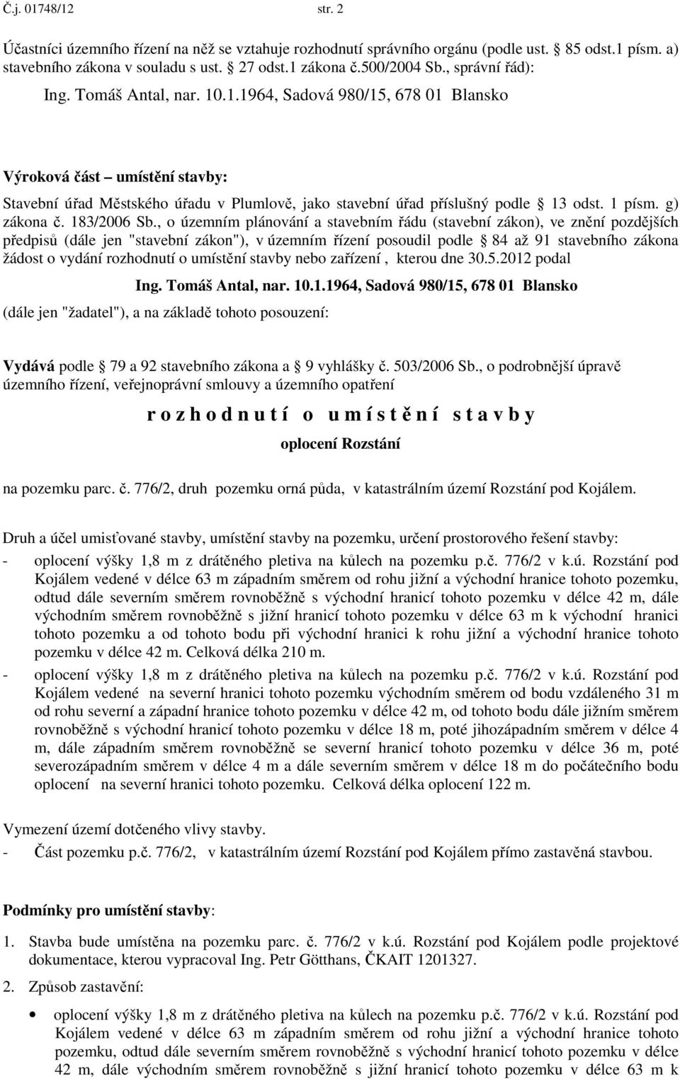 , o územním plánování a stavebním řádu (stavební zákon), ve znění pozdějších předpisů (dále jen "stavební zákon"), v územním řízení posoudil podle 84 až 91 stavebního zákona žádost o vydání